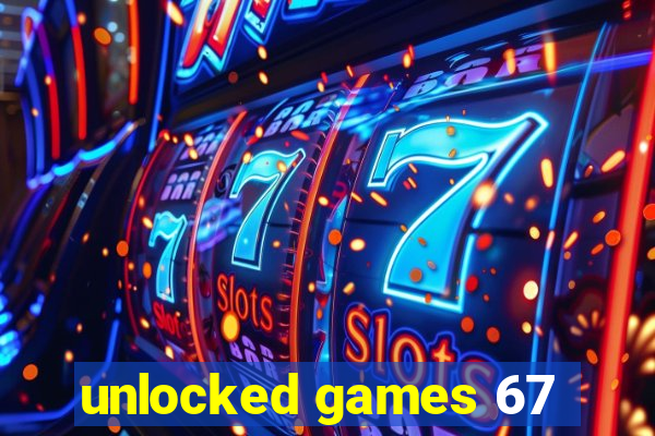 unlocked games 67